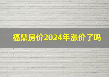 福鼎房价2024年涨价了吗