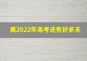 离2022年高考还有好多天