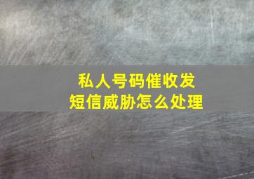 私人号码催收发短信威胁怎么处理