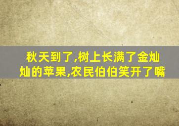 秋天到了,树上长满了金灿灿的苹果,农民伯伯笑开了嘴