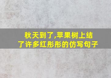 秋天到了,苹果树上结了许多红彤彤的仿写句子