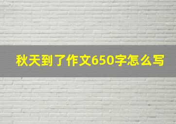 秋天到了作文650字怎么写