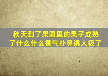 秋天到了果园里的果子成熟了什么什么香气扑鼻诱人极了