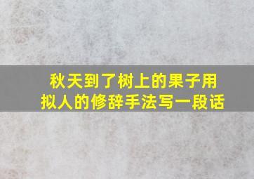 秋天到了树上的果子用拟人的修辞手法写一段话