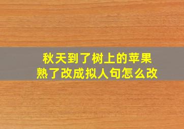 秋天到了树上的苹果熟了改成拟人句怎么改