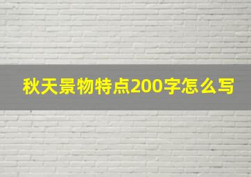 秋天景物特点200字怎么写