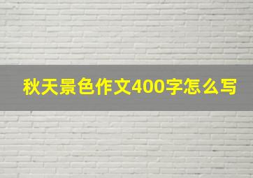 秋天景色作文400字怎么写