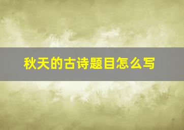 秋天的古诗题目怎么写