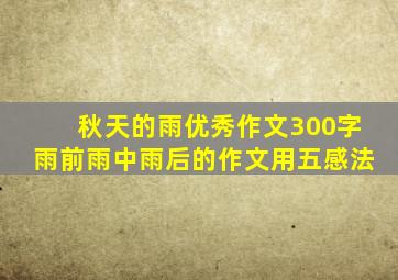 秋天的雨优秀作文300字雨前雨中雨后的作文用五感法