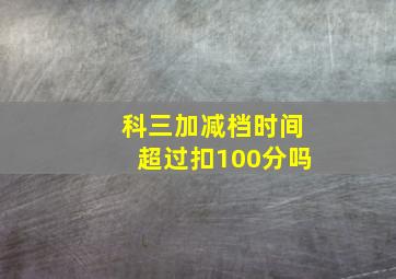 科三加减档时间超过扣100分吗