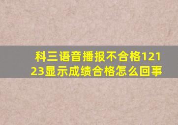 科三语音播报不合格12123显示成绩合格怎么回事