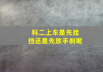 科二上车是先挂挡还是先放手刹呢