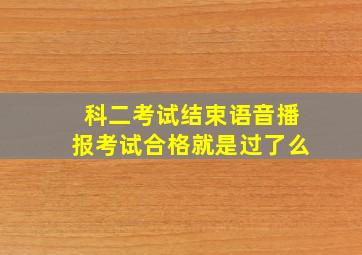 科二考试结束语音播报考试合格就是过了么