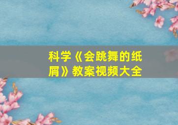 科学《会跳舞的纸屑》教案视频大全