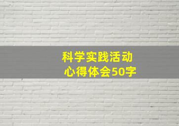 科学实践活动心得体会50字