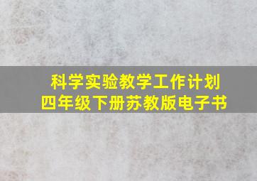 科学实验教学工作计划四年级下册苏教版电子书