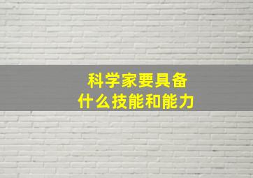 科学家要具备什么技能和能力