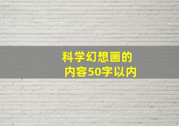 科学幻想画的内容50字以内