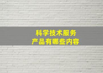 科学技术服务产品有哪些内容