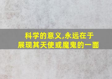 科学的意义,永远在于展现其天使或魔鬼的一面