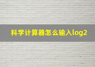 科学计算器怎么输入log2