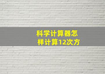 科学计算器怎样计算12次方