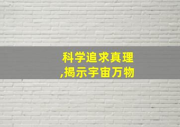 科学追求真理,揭示宇宙万物