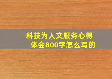 科技为人文服务心得体会800字怎么写的