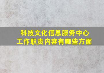 科技文化信息服务中心工作职责内容有哪些方面