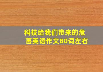 科技给我们带来的危害英语作文80词左右