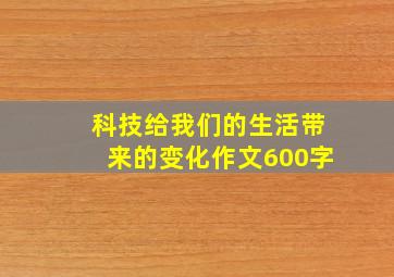 科技给我们的生活带来的变化作文600字