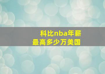 科比nba年薪最高多少万美国