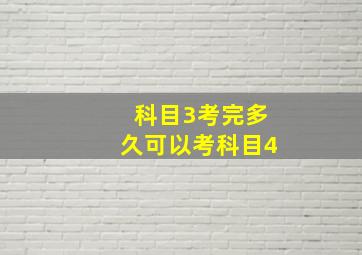 科目3考完多久可以考科目4