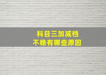 科目三加减档不稳有哪些原因