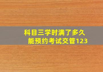 科目三学时满了多久能预约考试交管123