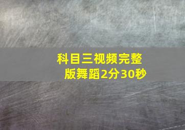 科目三视频完整版舞蹈2分30秒