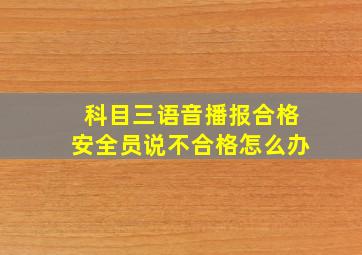 科目三语音播报合格安全员说不合格怎么办