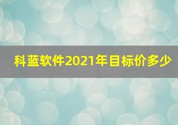 科蓝软件2021年目标价多少