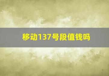 移动137号段值钱吗