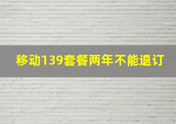 移动139套餐两年不能退订