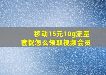 移动15元10g流量套餐怎么领取视频会员