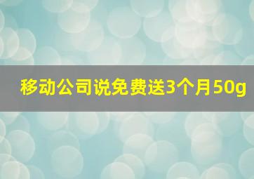 移动公司说免费送3个月50g