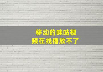 移动的咪咕视频在线播放不了