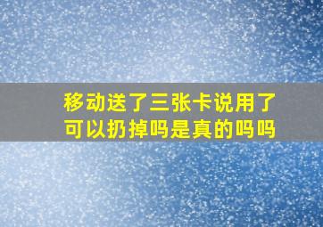 移动送了三张卡说用了可以扔掉吗是真的吗吗