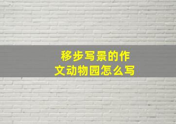 移步写景的作文动物园怎么写