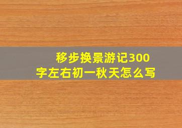 移步换景游记300字左右初一秋天怎么写