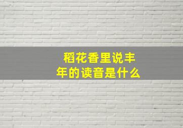 稻花香里说丰年的读音是什么