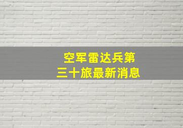 空军雷达兵第三十旅最新消息