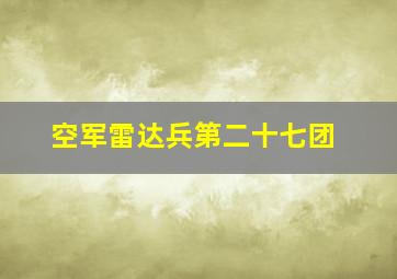 空军雷达兵第二十七团