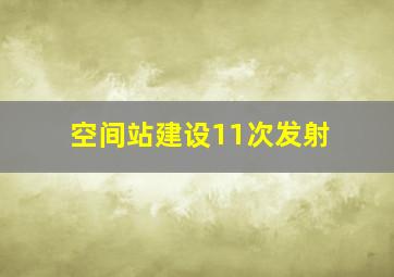 空间站建设11次发射